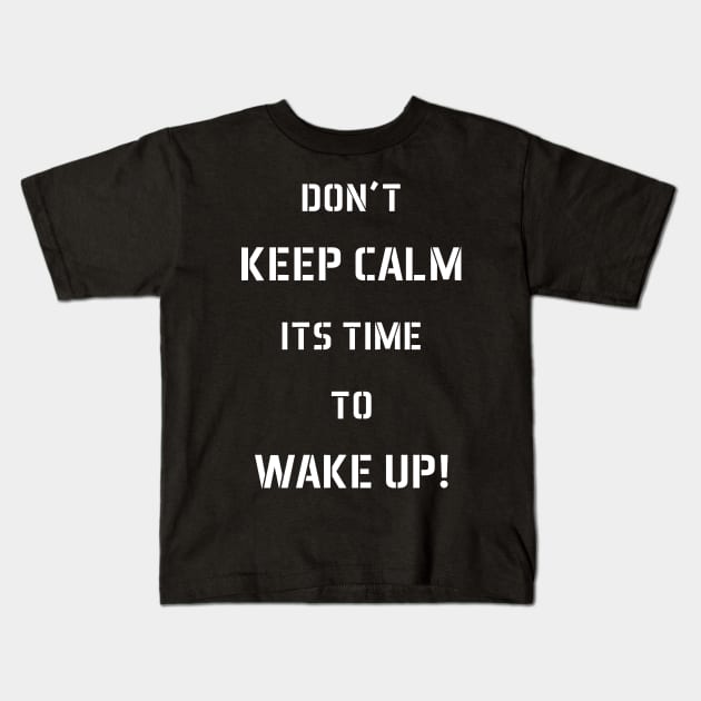 Don't Keep Calm Its Time To Wake Up! Kids T-Shirt by cowyark rubbark